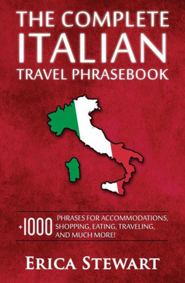 Italian Phrasebook: The Complete Travel Phrasebook For Travelling To Italy, + 1000 Phrases For Accommodations, Shopping, Eating, Traveling, And Much ... Rome, Naples, Capri) (Phrases For Travelers)