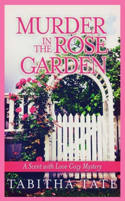 Murder In The Rose Garden: A Scent With Love Cozy Mystery (Scent With Love Cozy Mysteries)