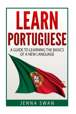 Learn Portuguese: A Guide To Learning The Basics Of A New Language