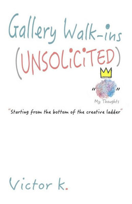 Gallery Walk-Ins (Unsolicited): Starting From The Bottom Of The Creative Ladder