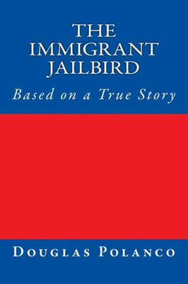 The Immigrant Jailbird: Based On A True Story