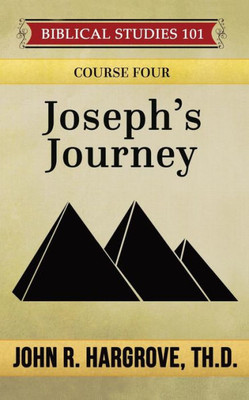 Joseph'S Journey: A Study Of Joseph (Biblical Studies 101)