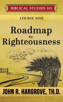 Roadmap To Righteousness (Biblical Studies 101)