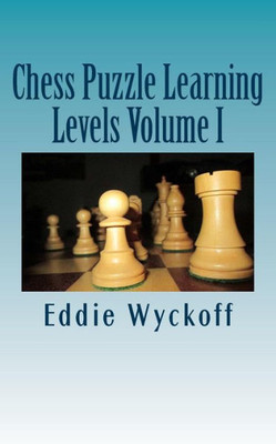 Chess Puzzle Learning Levels: A Compilation Of Chess Columns From The University Of New MexicoS Daily Lobo (2015)