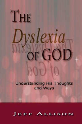 The Dyslexia Of God: Understanding His Thoughts And Ways