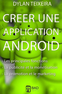 Creer Une Application Android: Les Fonctions Principales Et InEdites, La MonEtisation, La Promotion Et Le Marketing. (French Edition)
