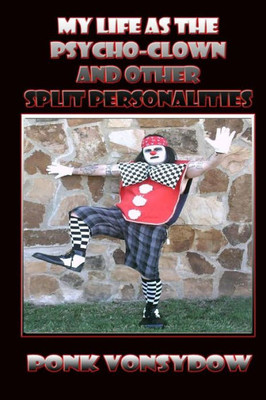 My Life As The Psycho-Clown: And Other Split Personalities