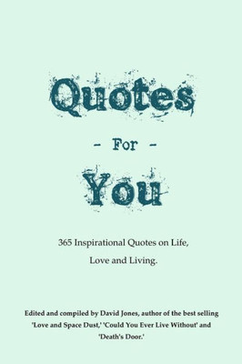 Quotes For You: 365 Quotes On Life, Love And Living.