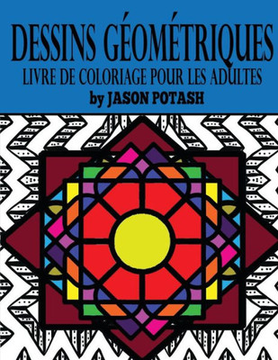 Dessins Geometriques Livre De Coloriage Pour Les Adultes (Le Soulager Le Stress Des Adultes Coloriage) (French Edition)