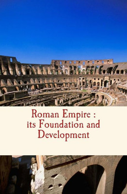 Roman Empire : Its Foundation And Development