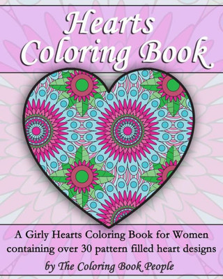 Hearts Coloring Book: A Girly Hearts Coloring Book For Women Containing Over 30 Pattern Filled Heart Designs (Coloring Books For Adults)