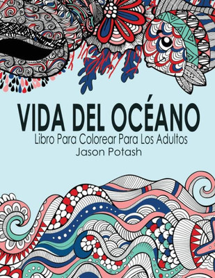 Vida Del Oceano Libro Para Colorear Para Los Adultos (El Alivio De Tensión Para Adultos Para Colorear) (Spanish Edition)