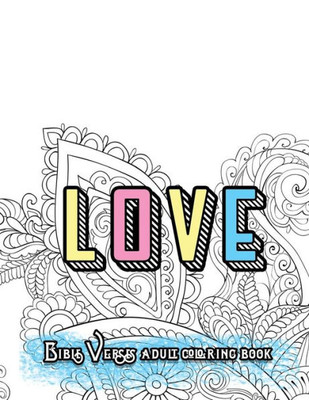 Love Bible Verses Adult Coloring Book: Inspirational Quotes And Psalms: Faith And Devotional Worship Colouring Book For Gratitude Blessings And Gifts