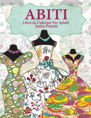 Abiti Libro Da Colorare Per Adulti (La Distensione Adulti Disegni Da Colorare) (Italian Edition)