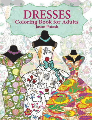 Dresses Coloring Book For Adults (The Stress Relieving Adult Coloring Pages)