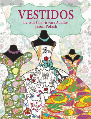 Vestidos Livro De Colorir Para Adultos (O Alívio De Tensões Adulto Desenhos Para Colorir) (Portuguese Edition)