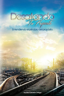 Desatando Tu Propósito: Entendiendo El Principio Del Propósito (Spanish Edition)