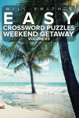 Will Smith Easy Crossword Puzzles -Weekend Getaway ( Volume 4) (The Lite & Unique Jumbo Crossword Puzzle Series)