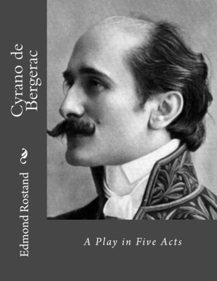 Cyrano De Bergerac: A Play In Five Acts