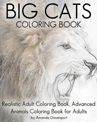 Big Cats Coloring Book: Realistic Adult Coloring Book, Advanced Animals Coloring Book For Adults (Realistic Animals Coloring Book)