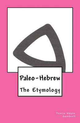 Paleo-Hebrew: The Etymology (The Paleo-Hebrew Alphabet Series)