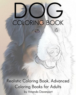 Dog Coloring Book: Realistic Coloring Book, Advanced Coloring Books For Adults (Realistic Animals Coloring Book)