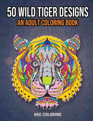 50 Wild Tiger Designs: An Adult Coloring Book
