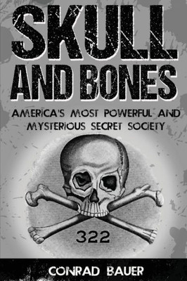 Skull And Bones: America'S Most Powerful And Mysterious Secret Society