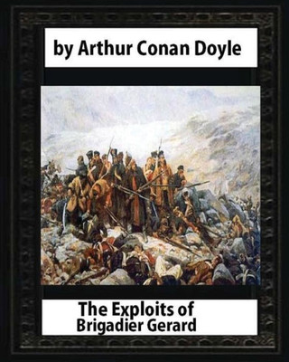 The Exploits Of Brigadier Gerard,By Arthur Conan Doyle And W.B.Wollen: & The Adventures Of Gerard [ Illustrated ]