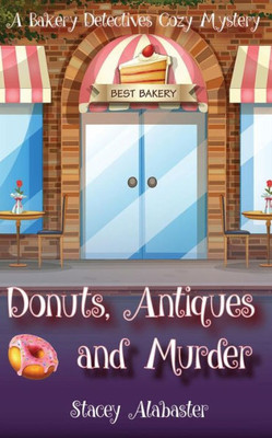 Donuts, Antiques And Murder: A Bakery Detectives Cozy Mystery