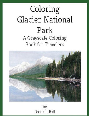Coloring Glacier National Park: A Grayscale Coloring Book For Travelers