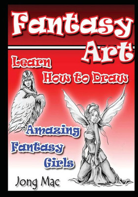 Fantasy Art: Learn How To Draw Amazing Fantasy Girls (Fantasy Art Drawing Course)