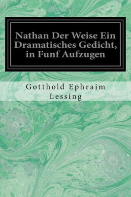 Nathan Der Weise Ein Dramatisches Gedicht, In Funf Aufzugen (German Edition)