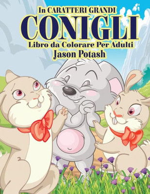 Conigli Libro Da Colorare Per Adulti ( In Caraterri Grandi) (La Distensione Adulti Disegni Da Colorare) (Italian Edition)