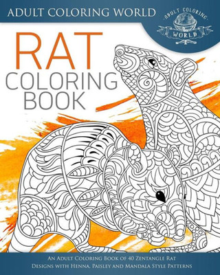 Rat Coloring Book: An Adult Coloring Book Of 40 Zentangle Rat Designs With Henna, Paisley And Mandala Style Patterns (Animal Coloring Books For Adults)