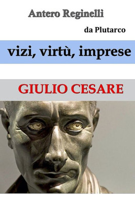 Vizi, Virtù, Imprese. Giulio Cesare (Italian Edition)