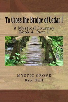 To Cross The Bridge Of Cedar I: A Mystical Journey - Book 5 (Crossing The Mystical Bridges)