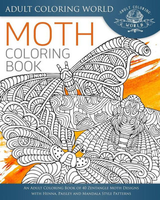 Moth Coloring Book: An Adult Coloring Book Of 40 Zentangle Moth Designs With Henna, Paisley And Mandala Style Patterns (Animal Coloring Books For Adults)