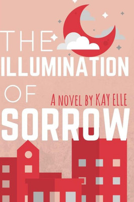 The Illumination Of Sorrow: A Novel