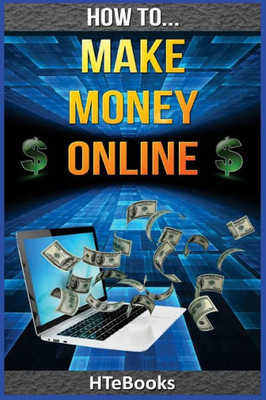 How To Make Money Online: Quick Start Guide ("How To" Books)