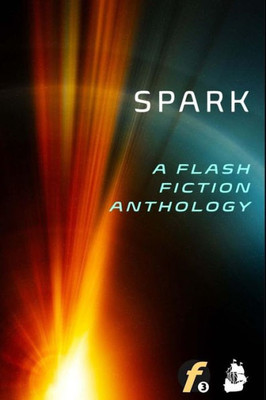 Spark: A Flash Fiction Anthology (Flash Fiction Friday)