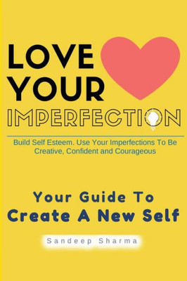 Love Your Imperfection: Build Self Esteem. Use Your Imperfections To Be Creative, Confident And Courageous. Improve Body Language, Public Speaking And ... Improvement, Self Development, Motivational)