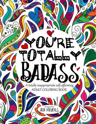 You'Re Totally Badass: A Totally Inappropriate Self-Affirming Adult Coloring Book (Totally Inappropriate Series)