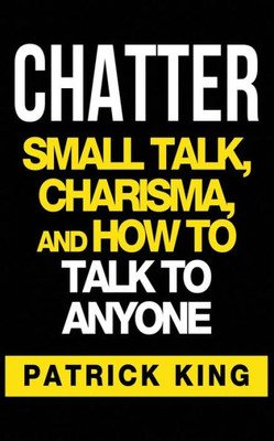 Chatter: Small Talk, Charisma, And How To Talk To Anyone