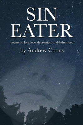 Sin Eater: Poems On Loss, Love, Depression, And Fatherhood