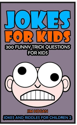 Jokes For Kids: 300 Funny Trick Questions For Kids (Jokes And Riddles For Children)