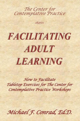 Facilitating Adult Learning: How To Facilitate Tabletop Exercises For The Center For Contemplative Practice (A Lay Cistercian Lectio Divina Series)