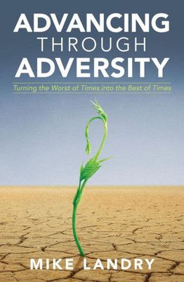 Advancing Through Adversity: Turning The Worst Of Times Into The Best Of Times