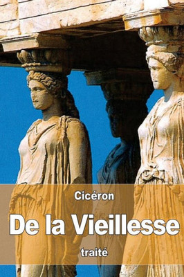 De La Vieillesse: Ou Caton L'Ancien (French Edition)