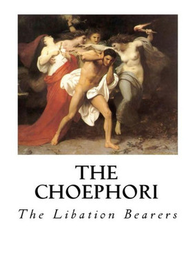 The Choephori: The Libation Bearers (The Second Play Of The Oresteia)